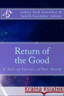 Return of the Good: A Story of Fairies in Our World Miss Ashley Park Guenther MS Judith M. Guenther-Adams 9781986691659 Createspace Independent Publishing Platform - książka