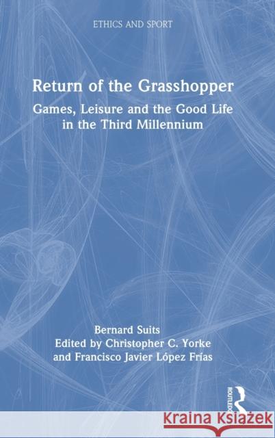 Return of the Grasshopper: Games, Leisure and the Good Life in the Third Millennium Bernard Suits Christopher C. Yorke Francisco Javier L 9781032201375 Routledge - książka
