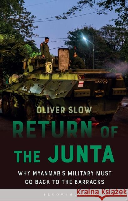 Return of the Junta: Why Myanmar’s Military Must Go Back to the Barracks Oliver (ASEAN Parliamentarians for Human Rights (APHR)) Slow 9781350289659 Bloomsbury Publishing PLC - książka
