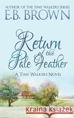 Return of the Pale Feather: Time Walkers Book 2 E. B. Brown 9781735321813 Kirkbride - książka