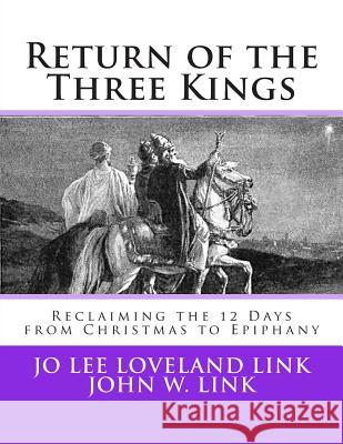 Return of the Three Kings: Reclaiming the 12 Days from Christmas to Epiphany Jo Lee Lovelan John W. Link 9780980185911 Loveland & Link Press - książka