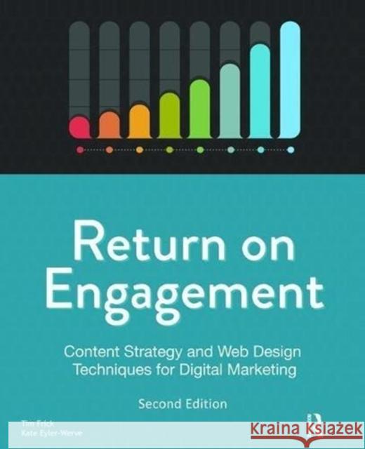 Return on Engagement: Content Strategy and Web Design Techniques for Digital Marketing Tim Frick 9781138475403 Focal Press - książka