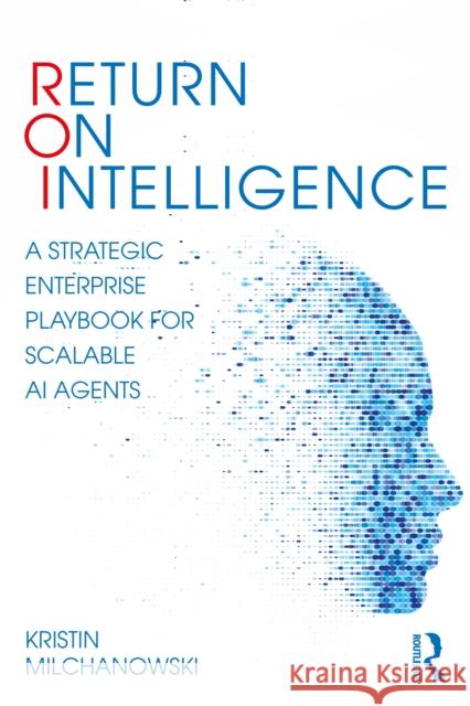 Return on Intelligence: A Strategic Enterprise Playbook for Scalable AI Agents Kristin L. Milchanowski 9781041262985 Routledge - książka