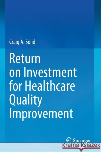 Return on Investment for Healthcare Quality Improvement Craig A. Solid 9783030464806 Springer - książka