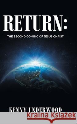 Return: The Second Coming of Jesus Christ Kenny Underwood 9781685173616 Christian Faith Publishing, Inc. - książka