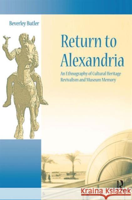 Return to Alexandria: An Ethnography of Cultural Heritage Revivalism and Museum Memory Beverley Butler 9781598741902 Left Coast Press - książka