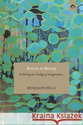 Return to Beauty: Restoring the Ecology of Imagination Benjamin Sells 9780882149707 Spring Publications - książka