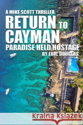 Return to Cayman: Paradise Held Hostage Eric L. Douglas 9781512035872 Createspace - książka