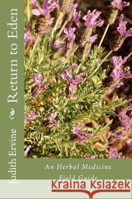 Return to Eden: An Herbal Medicine Field Guide Judith M. Ervin Angela Katsir 9781466364295 Createspace - książka