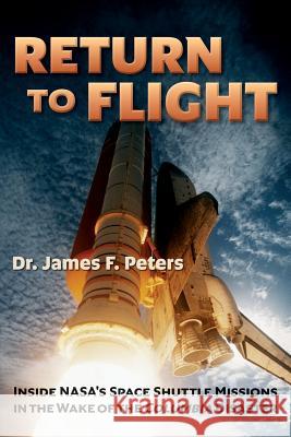 Return to Flight: Inside NASA's Space Shuttle Missions in the Wake of the Columbia Disaster Dr James F. Peters 9781503227330 Createspace - książka