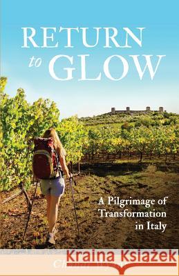 Return to Glow: A Pilgrimage of Transformation in Italy Chandi Wyant 9780998463001 Chandi Wyant - książka