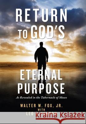 Return to God's Eternal Purpose: As Revealed in the Tabernacle of Moses Walter W., Jr. Fox Leo F. Fenton 9781664121393 Xlibris Us - książka