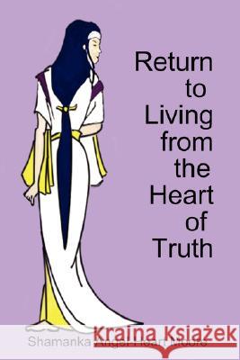 Return to Living from the Heart of Truth Shamanka Angel-Heart Moore 9781847995599 Lulu.com - książka