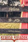 Return to Me Anna Small 9781530813377 Createspace Independent Publishing Platform