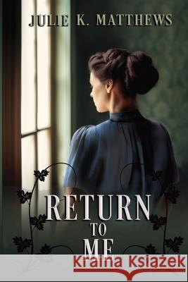 Return to Me Julie K Matthews, Laura Parkinson, Jamie Wood 9798988207733 Julie K Matthews - książka