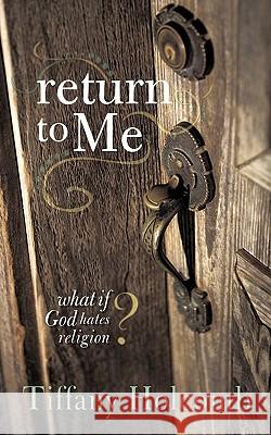 Return to Me: What If God Hates Religion? Holcomb, Tiffany 9781449713942 WestBow Press - książka