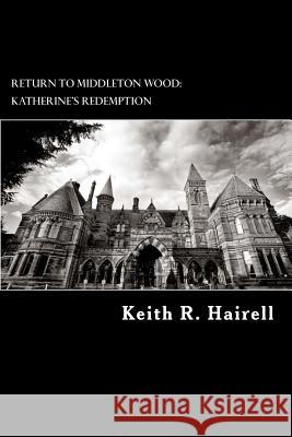 Return to Middleton Wood: Katherine's Redemption Keith R. Hairell 9781492991045 Createspace - książka