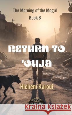 Return to 'Ouja: A Wise Report to a Wise Minister By a Wise Citizen Hichem Karoui   9781787950481 Global East-West (London) - książka