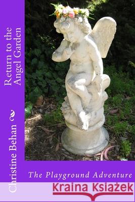 Return to the Angel Garden: The Playground Adventure Christine Behan 9781530363568 Createspace Independent Publishing Platform - książka