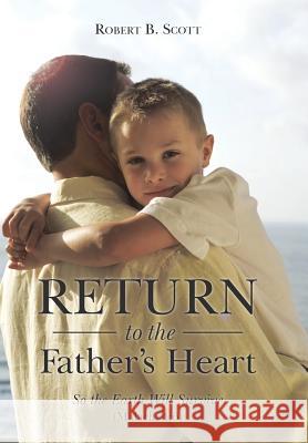 Return to the Father's Heart: So the Earth Will Survive (Malachi 4:6) Robert B. Scott 9781490888804 WestBow Press - książka