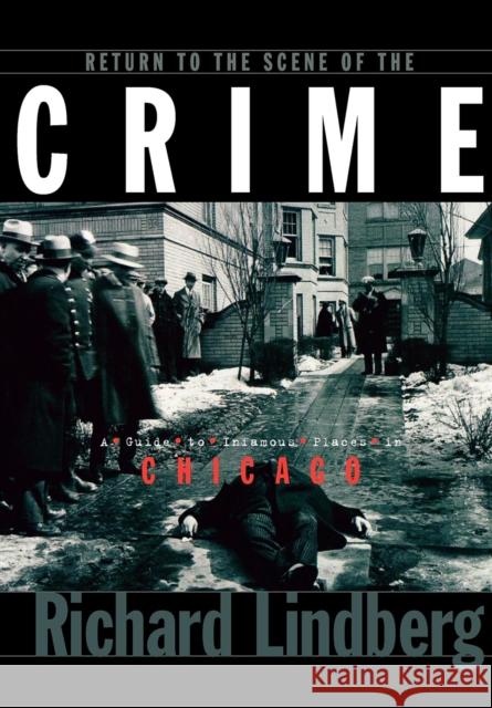 Return to the Scene of the Crime: A Guide to Infamous Places in Chicago Richard Lindberg 9781581820133 Cumberland House Publishing - książka