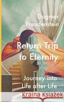 Return trip to eternity: Journey into life after life Dagmar Freudenstein 9781796664829 Independently Published - książka