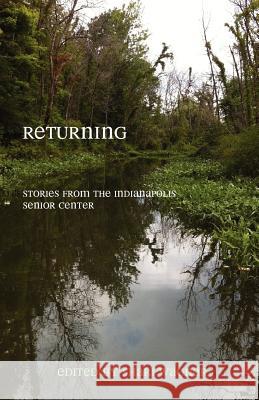 Returning: Stories from the Indianapolis Senior Center Wagner, Shari 9780984950119 Writers' Center of Indiana - książka