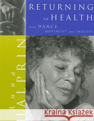 Returning To Health: with Dance, Movement and Imagery Halprin, Anna 9780940795228 LifeRhythm,U.S. - książka