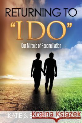 Returning To I DO: Our Miracle of Reconciliation Clinton, Blaire 9781977735096 Createspace Independent Publishing Platform - książka