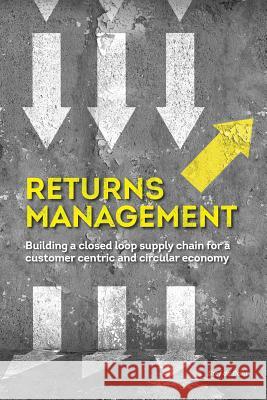 Returns Management: Building a closed loop supply chain for a customer centric and circular economy Bont, Stef De 9781367690899 Blurb - książka