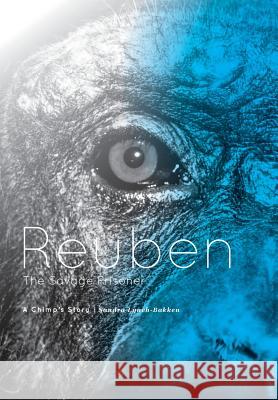 Reuben - The Savage Prisoner: A Chimp's Story Sandra Lynch-Bakken 9781460271193 FriesenPress - książka