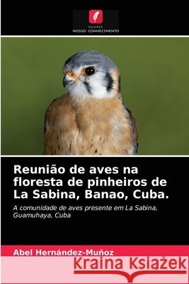 Reunião de aves na floresta de pinheiros de La Sabina, Banao, Cuba. Abel Hernández-Muñoz 9786203213676 Edicoes Nosso Conhecimento - książka