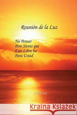 Reunión de la Luz: No Pensar pero Siente que este Libro ha para Usted Cruz, Jose 9781475273229 Createspace - książka