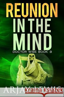 Reunion In The Mind: Doctor Wise Book 3 Arjay Lewis, Marianne Nowicki 9781979465106 Createspace Independent Publishing Platform - książka