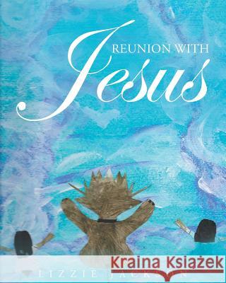 Reunion With Jesus Jackson, Lizzie 9781635252583 Christian Faith Publishing, Inc. - książka