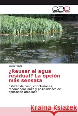 ¿Reusar el agua residual? La opción más sensata Theulé, Cecilia 9786200050045 LAP Lambert Academic Publishing - książka