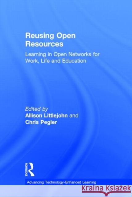 Reusing Open Resources: Learning in Open Networks for Work, Life and Education Littlejohn, Allison 9780415838689 Routledge - książka