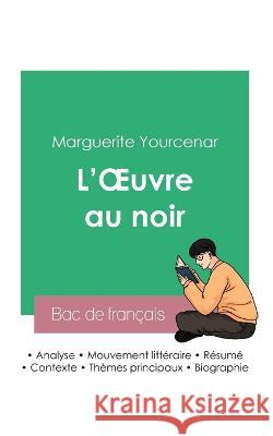 Reussir son Bac de francais 2023: Analyse de L'Oeuvre au noir de Marguerite Yourcenar Marguerite Yourcenar   9782385092474 Bac de Francais - książka