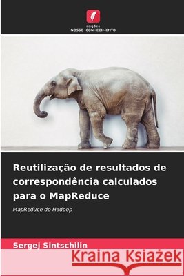 Reutiliza??o de resultados de correspond?ncia calculados para o MapReduce Sergej Sintschilin 9786209808418 Edicoes Nosso Conhecimento - książka