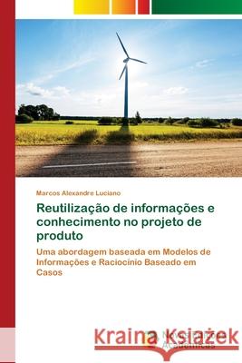 Reutilização de informações e conhecimento no projeto de produto Luciano, Marcos Alexandre 9783330770874 Novas Edicioes Academicas - książka