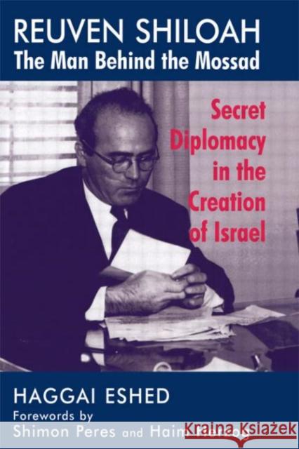 Reuven Shiloah - the Man Behind the Mossad : Secret Diplomacy in the Creation of Israel Haggai Eshed Leah Zinder David Zinder 9780714648125 Routledge - książka