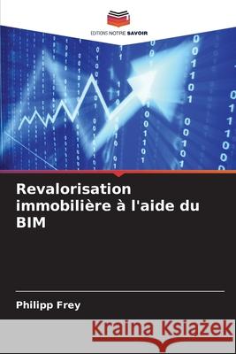 Revalorisation immobilière à l'aide du BIM Frey, Philipp 9786208988937 Editions Notre Savoir - książka