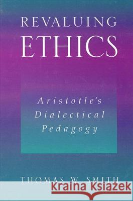 Revaluing Ethics: Aristotle's Dialectical Pedagogy Thomas W. Smith 9780791451410 State University of New York Press - książka