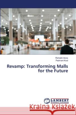 Revamp: Transforming Malls for the Future Rishabh Arora Padmani Koul 9786207806010 LAP Lambert Academic Publishing - książka