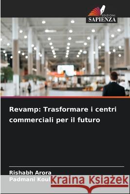 Revamp: Trasformare i centri commerciali per il futuro Rishabh Arora Padmani Koul 9786207779482 Edizioni Sapienza - książka