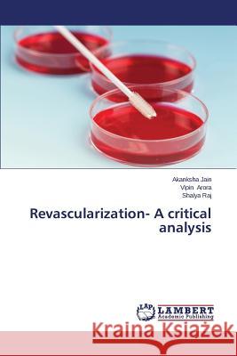 Revascularization- A critical analysis Jain Akanksha                            Arora Vipin                              Raj Shalya 9783659626722 LAP Lambert Academic Publishing - książka