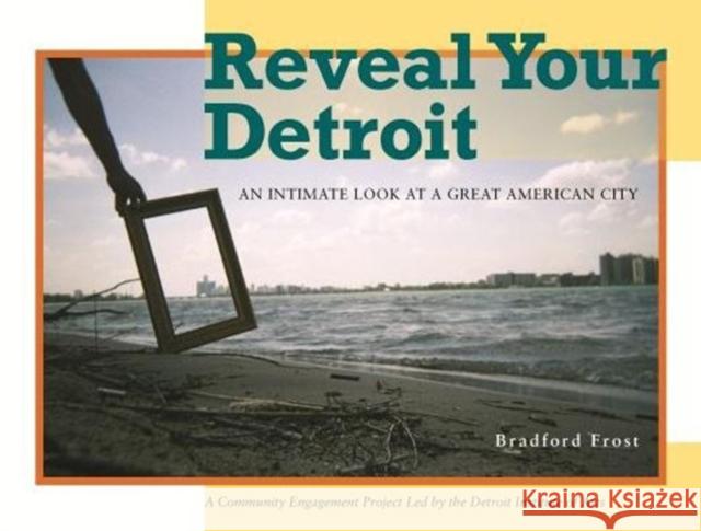 Reveal Your Detroit: An Intimate Look at a Great American City Detroit Institute of Arts 9780814339633 Wayne State University Press - książka