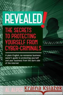 Revealed! the Secrets to Protecting Yourself from Cyber-Criminals Al Alper 9781365290893 Lulu.com - książka