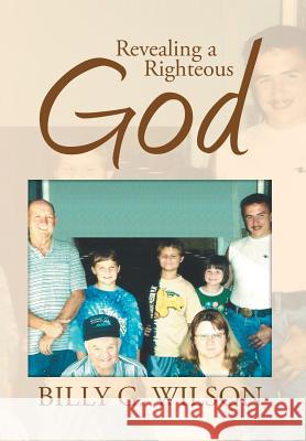 Revealing a Righteous God Billy G. Wilson 9781499095487 Xlibris Corporation - książka