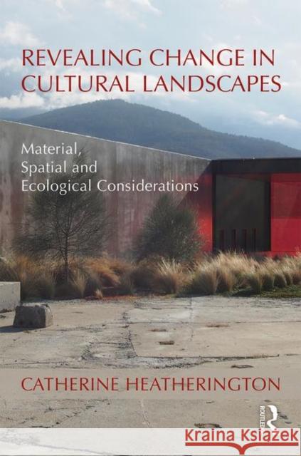 Revealing Change in Cultural Landscapes: Material, Spatial and Ecological Considerations Catherine Heatherington 9780367086923 Routledge - książka